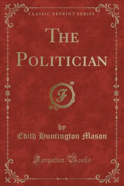 The Politician (Classic Reprint) by Mason, Edith Huntington