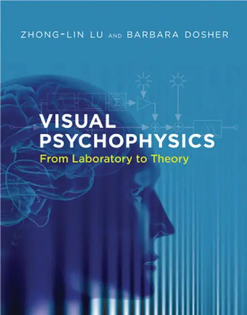 Visual Psychophysics: From Laboratory to Theory by Zhong-Lin Lu