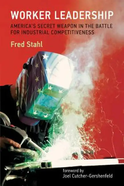 Worker Leadership: America's Secret Weapon in the Battle for Industrial Competitiveness by Fred Stahl