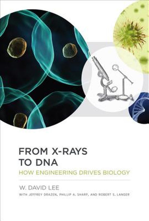 From X-Rays To Dna: How Engineering Drives Biology by W. David Lee, Jeffrey Drazen, Phillip A. Sharp