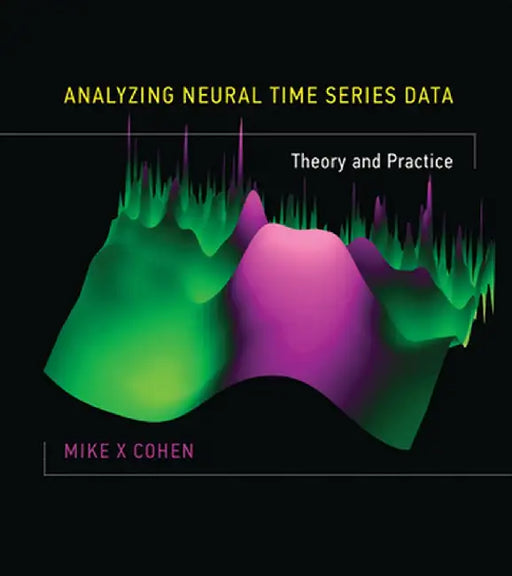 Analyzing Neural Time Series Data: Theory and Practice by Mike X Cohen