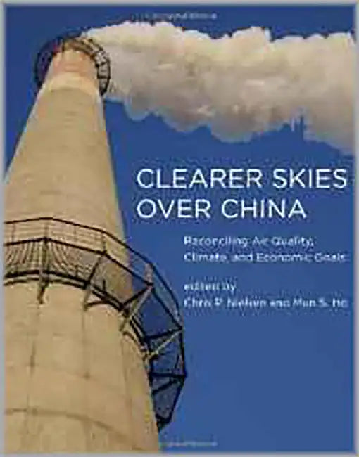 Clearer Skies Over China: Reconciling Air Quality, Climate, and Economic Goals by Chris P. Nielsen, Mun S. Ho