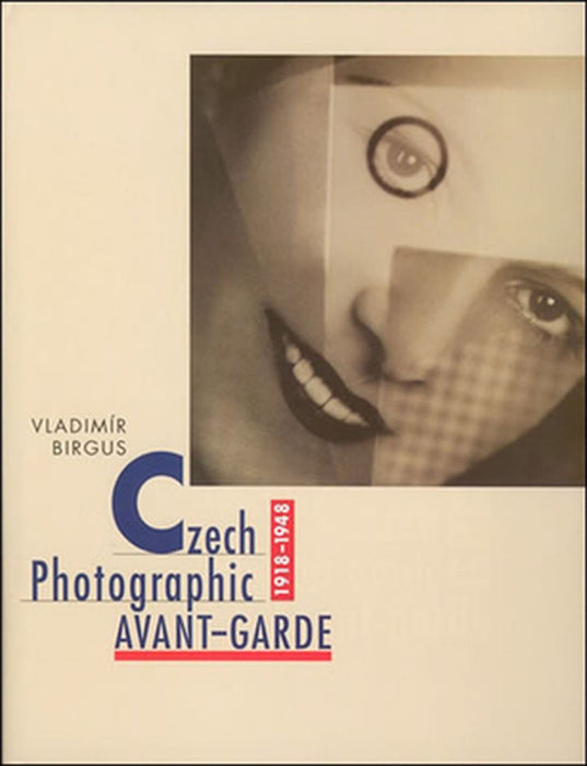 Czech Photographic Avant-Garde, 1918-1948 by Vladimir Birgus
