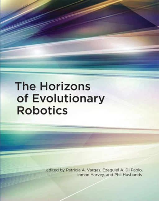 The Horizons Of Evolutionary Robotics by Patricia A. Vargas, Ezequiel A. Di Paolo, Inman Harvey