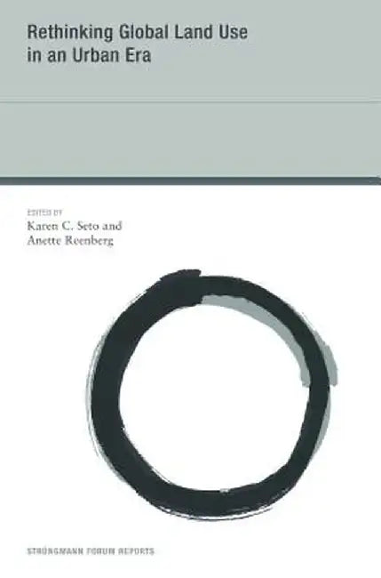 Rethinking Global Land Use In An Urban Era by Karen C. Seto, Anette Reenberg