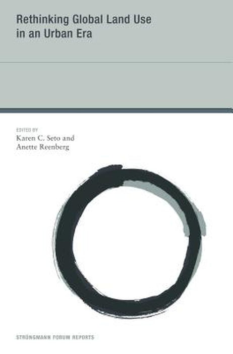 Rethinking Global Land Use In An Urban Era by Karen C. Seto, Anette Reenberg