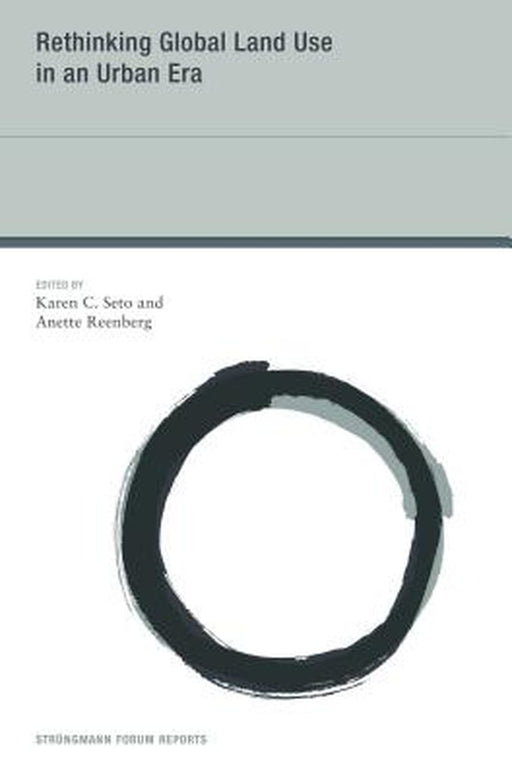 Rethinking Global Land Use In An Urban Era by Karen C. Seto, Anette Reenberg
