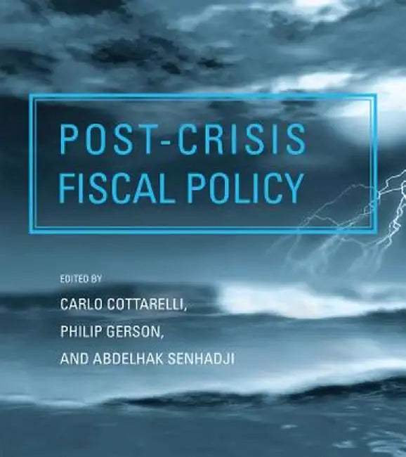 Post-Crisis Fiscal Policy by Carlo Cottarelli, Philip Gerson, Abdelhak Senhadji