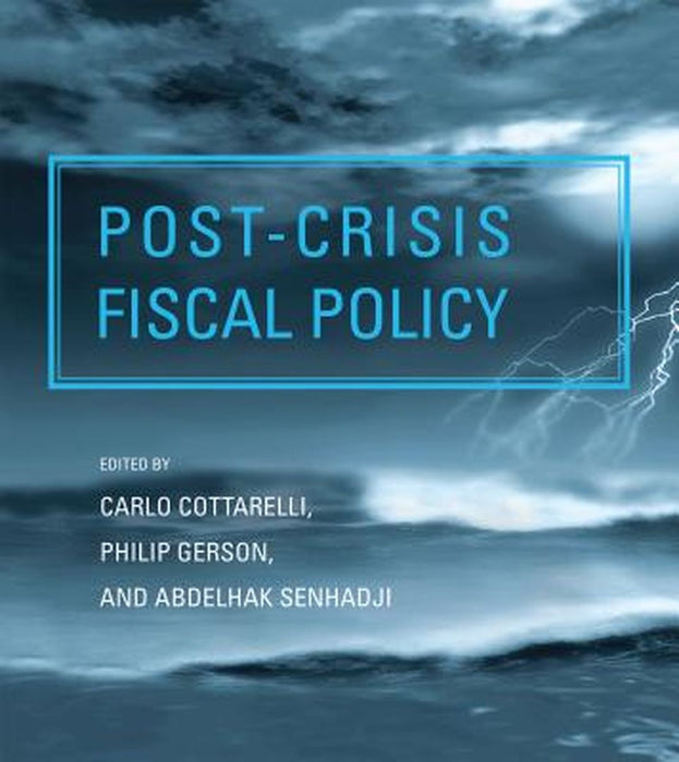 Post-Crisis Fiscal Policy by Carlo Cottarelli, Philip Gerson, Abdelhak Senhadji