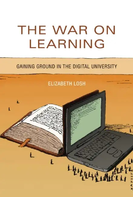 The War On Learning: Gaining Ground in the Digital University by Elizabeth Losh