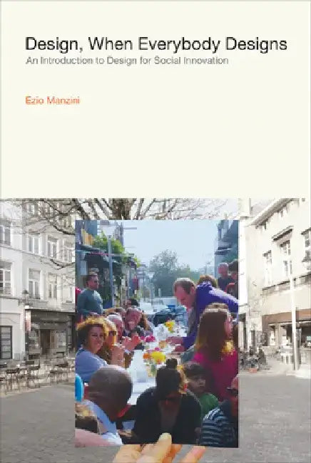 Design, When Everybody Designs: An Introduction to Design for Social Innovation by Ezio Manzini