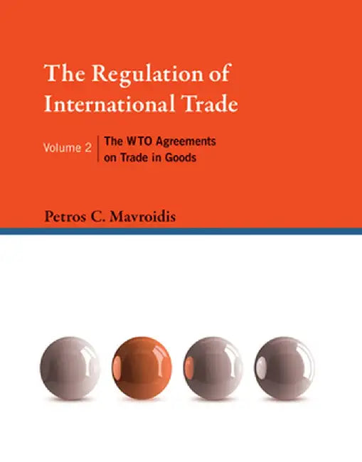 The Regulation of International Trade, Volume 2: The Wto Agreements on Trade in Goods by Petros C. Mavroidis