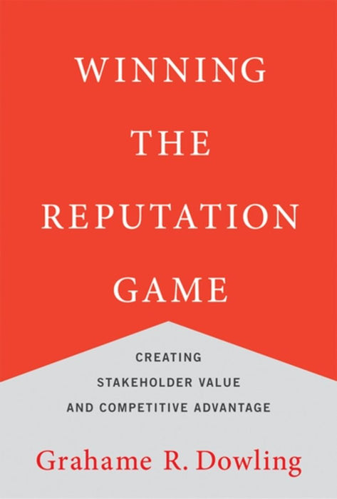 Winning The Reputation Game: Creating Stakeholder Value and Competitive Advantage by Grahame R. Dowling