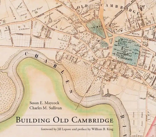 Building Old Cambridge: Architecture and Development by Susan E. Maycock
