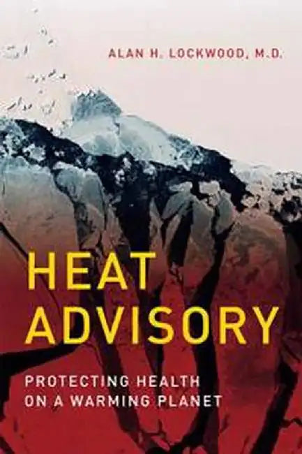Heat Advisory: Protecting Health on a Warming Planet by Alan H. Lockwood