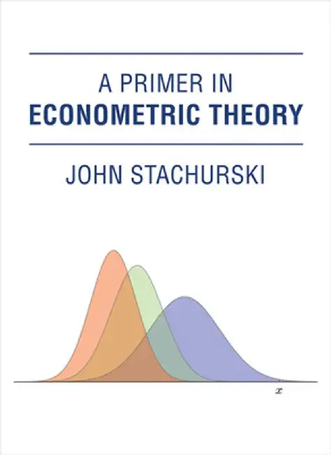 A Primer in Econometric Theory by John Stachurski