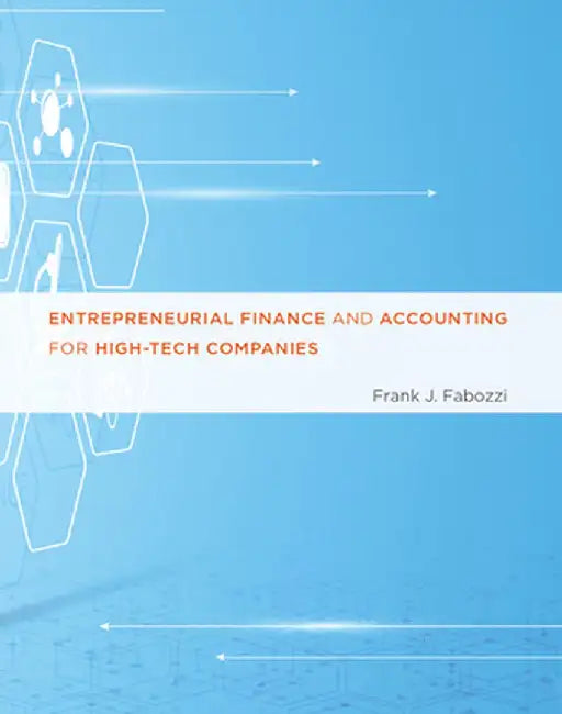 Entrepreneurial Finance and Accounting for High-Tech Companies by Frank J. Fabozzi