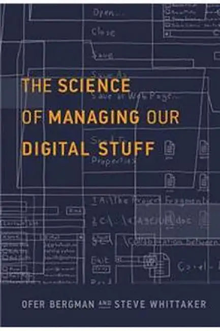 The Science Of Managing Our Digital Stuff by Ofer Bergman, Steve Whittaker
