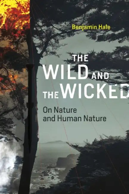 The Wild And The Wicked: On Nature and Human Nature by Benjamin Hale