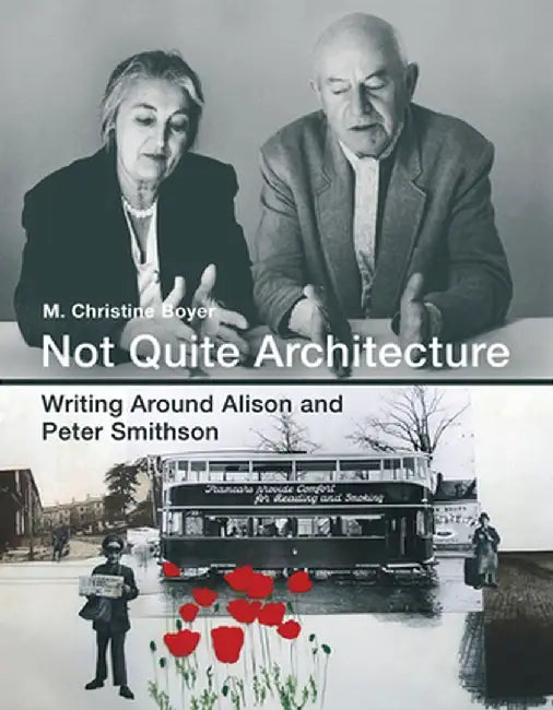 Not Quite Architecture: Writing around Alison and Peter Smithson by M. Christine Boyer