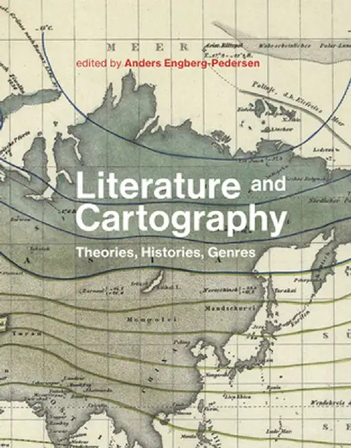 Literature and Cartography: Theories, Histories, Genres by Anders Engberg-Pedersen