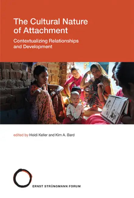 The Cultural Nature of Attachment: Contextualizing Relationships and Development by Heidi Keller
