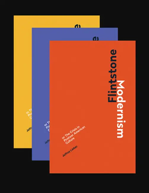Flintstone Modernism: Or the Crisis in Postwar American Culture by Jeffrey Lieber