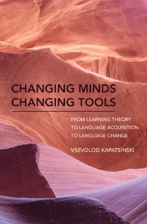 Changing Minds Changing Tools: From Learning Theory to Language Acquisition to Language Change by Vsevolod Kapatsinski
