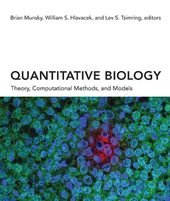 Quantitative Biology: Theory, Computational Methods, and Models by Brian Munsky