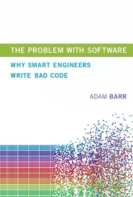 The Problem with Software: Why Smart Engineers Write Bad Code by Adam Barr