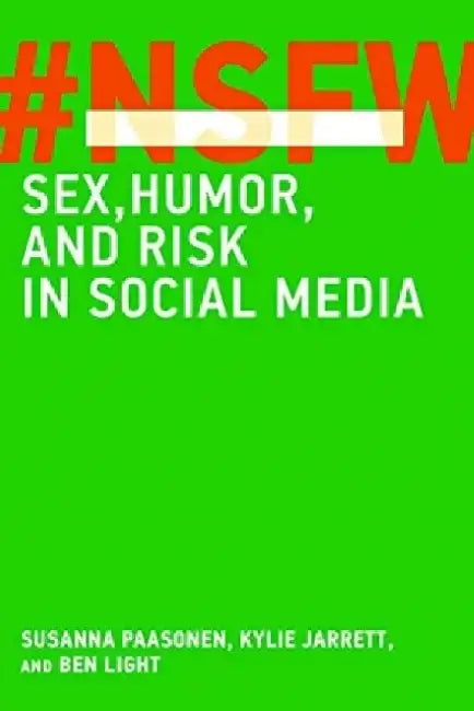 Nsfw: Sex, Humor, and Risk in Social Media by Susanna Paasonen