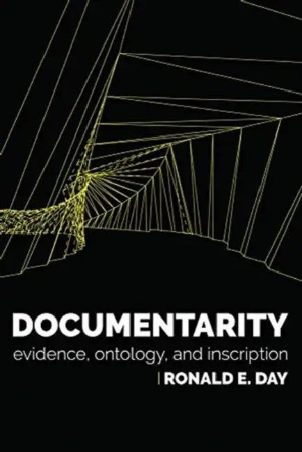 Documentarity: Evidence, Ontology, and Inscription by Ronald E. Day