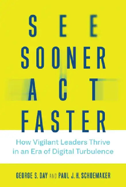See Sooner, ACT Faster: How Vigilant Leaders Thrive in an Era of Digital Turbulence by George S. Day
