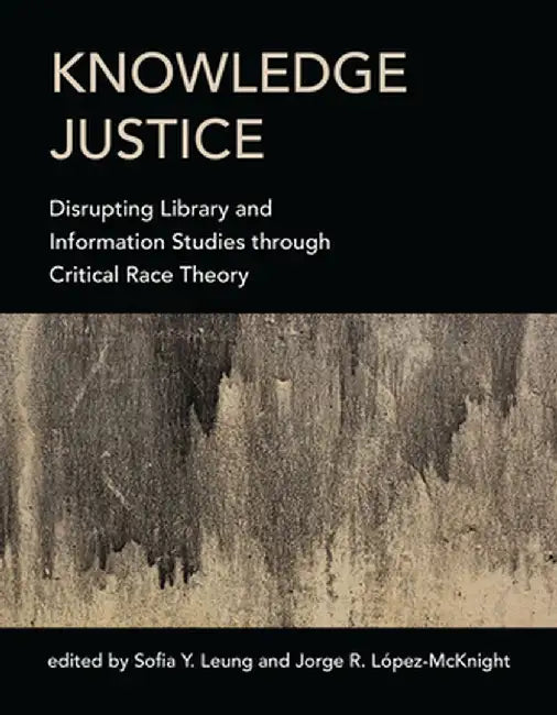 Knowledge Justice: Disrupting Library and Information Studies Through Critical Race Theory by Sofia Y. Leung