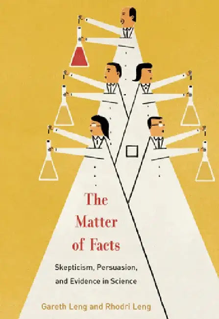 The Matter of Facts: Skepticism, Persuasion, and Evidence in Science by Gareth Leng
