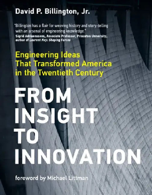 From Insight to Innovation: Engineering Ideas That Transformed America in the Twentieth Century by David P. Billington