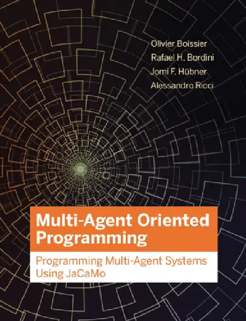 Multi-Agent Oriented Programming: Programming Multi-Agent Systems Using Jacamo by Olivier Boissier
