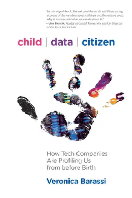 Child Data Citizen: How Tech Companies Are Profiling Us from Before Birth by Veronica Barassi