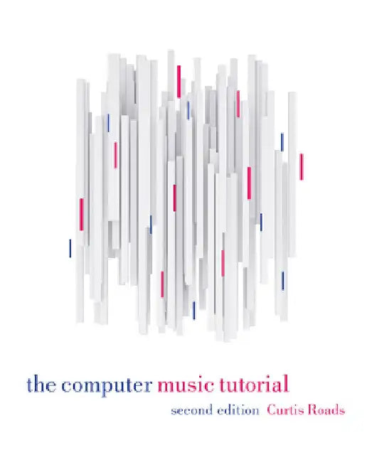 The Computer Music Tutorial, Second Edition by Curtis Roads