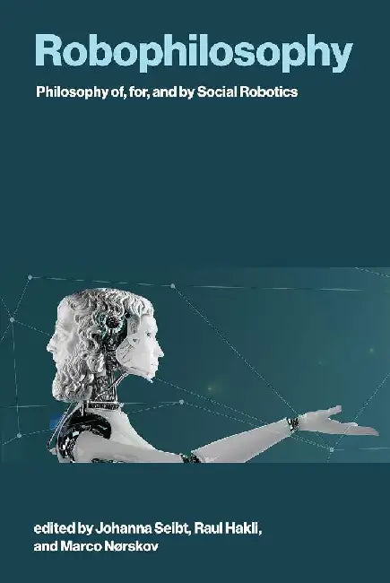 Robophilosophy: Philosophy Of, For, and by Social Robotics by Johanna Seibt