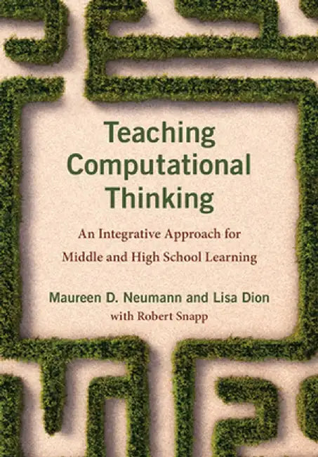 Teaching Computational Thinking: An Integrative Approach for Middle and High School Learning by Maureen D. Neumann