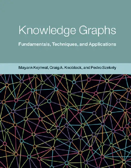 Knowledge Graphs: Fundamentals, Techniques, and Applications by Mayank Kejriwal
