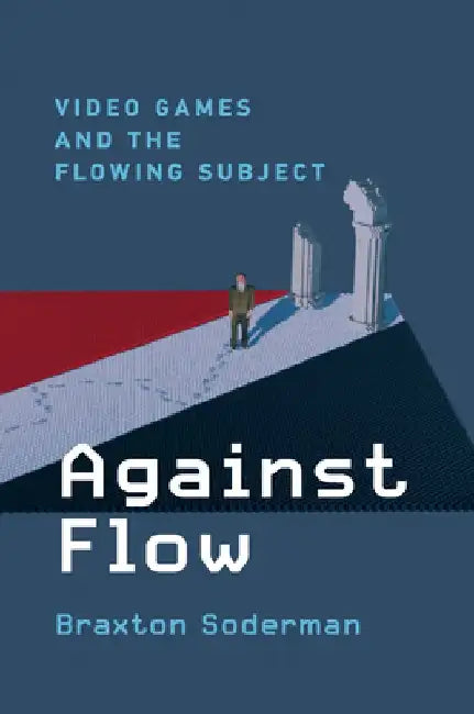 Against Flow: Video Games and the Flowing Subject by Braxton Soderman