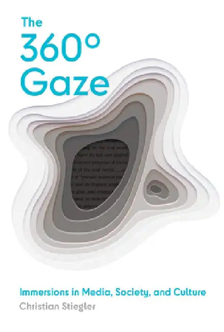 The 360° Gaze: Immersions in Media, Society, and Culture by Christian Stiegler