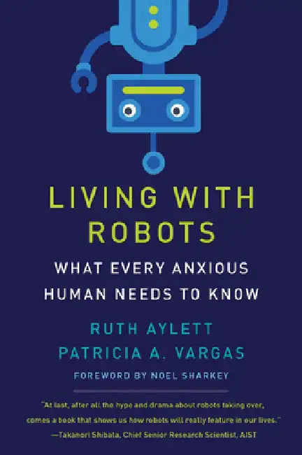The Robots Are Coming: What Every Anxious Human Needs to Know by Ruth Aylett