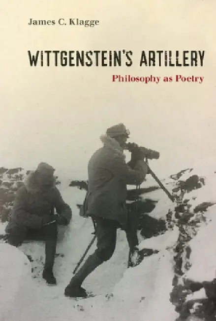 Wittgenstein's Artillery: Philosophy as Poetry by James C. Klagge