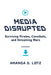 Media Disrupted: Surviving Pirates, Cannibals, and Streaming Wars by Amanda D. Lotz