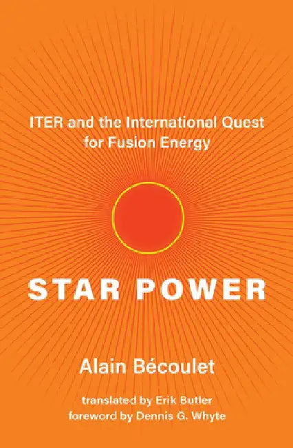 Star Power: Iter and the International Quest for Fusion Energy by Alain Bécoulet