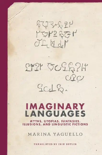 Imaginary Languages: Myths, Utopias, Fantasies, Illusions, and Linguistic Fictions by Marina Yaguello
