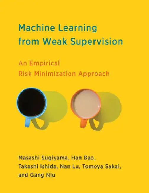 Machine Learning from Weak Supervision: An Empirical Risk Minimization Approach by Masashi Sugiyama
